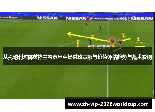 从托纳利对阵英格兰看意甲中场进攻贡献与价值评估趋势与战术影响 从托纳利对阵英格兰看意甲中场进攻贡献与价值评估趋势与战术影响