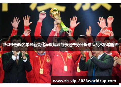 世俱杯伤停名单最新变化深度解读与争冠走势分析球队战术影响前瞻 世俱杯伤停名单最新变化深度解读与争冠走势分析球队战术影响前瞻