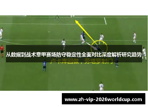 从数据到战术意甲赛场防守稳定性全面对比深度解析研究趋势