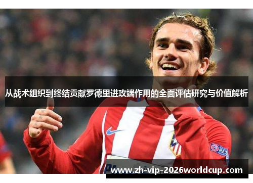 从战术组织到终结贡献罗德里进攻端作用的全面评估研究与价值解析 从战术组织到终结贡献罗德里进攻端作用的全面评估研究与价值解析