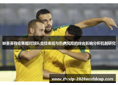 联赛赛程密集期对球队竞技表现与伤病风险的综合影响分析机制研究 联赛赛程密集期对球队竞技表现与伤病风险的综合影响分析机制研究