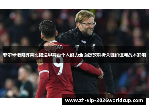 菲尔米诺对阵莱比锡法甲舞台个人能力全面绽放解析关键价值与战术影响