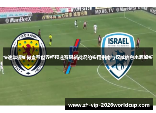 快速掌握如何查看世界杯预选赛最新战况的实用指南与权威信息来源解析 快速掌握如何查看世界杯预选赛最新战况的实用指南与权威信息来源解析
