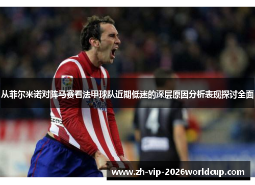 从菲尔米诺对阵马赛看法甲球队近期低迷的深层原因分析表现探讨全面 从菲尔米诺对阵马赛看法甲球队近期低迷的深层原因分析表现探讨全面