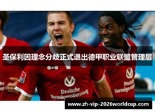 圣保利因理念分歧正式退出德甲职业联盟管理层 圣保利因理念分歧正式退出德甲职业联盟管理层