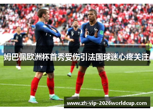 姆巴佩欧洲杯首秀受伤引法国球迷心疼关注