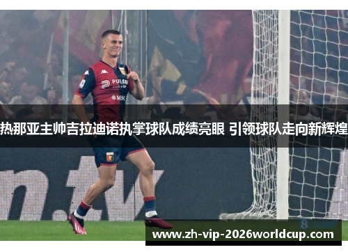 热那亚主帅吉拉迪诺执掌球队成绩亮眼 引领球队走向新辉煌