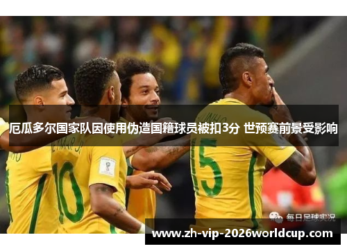 厄瓜多尔国家队因使用伪造国籍球员被扣3分 世预赛前景受影响